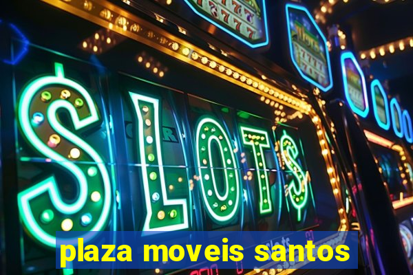 plaza moveis santos